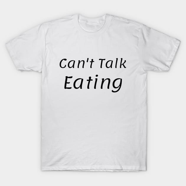 Can't Talk Eatng T-Shirt by Catchy Phase